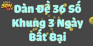 Hướng Dẫn Nuôi Dàn Đề 36 Số Khung 3 Ngày Chuẩn Xác Nhất